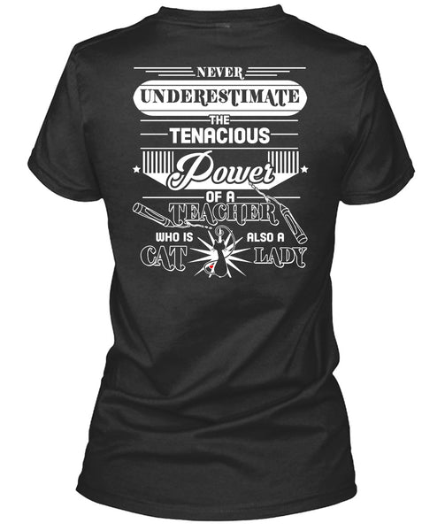 Never Underestimate The Tenacious Of A Teacher T Shirt, Being A Cat Lady T Shirt