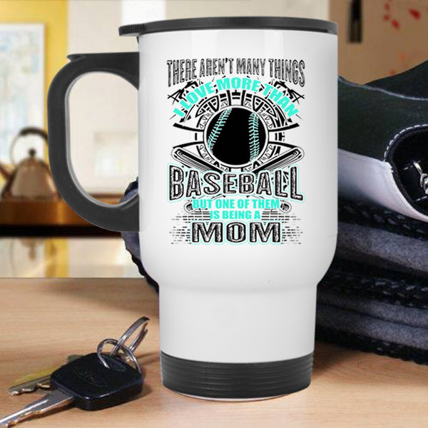 Being A Mom Travel Mug, I love More Than Baseball Mug