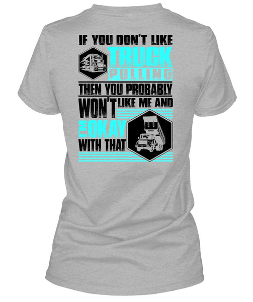 You Don't Like Truck Pulling T Shirt, I Love Trucking T Shirt