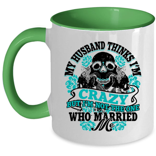 Cute Wife Coffee Mug, My Husband Thinks I'm Crazy Accent Mug