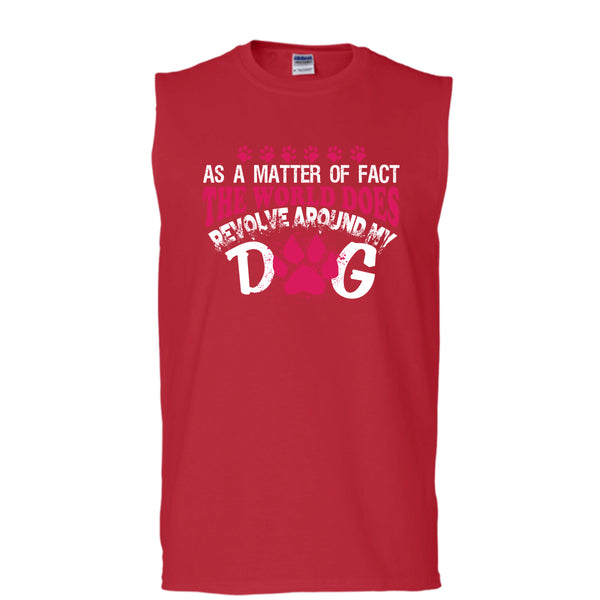 As A Matter Of Fact T Shirt, The World Does Revolve Around My Dog T Shirt, Cool T Shirt (Men's Cotton Sleeveless)