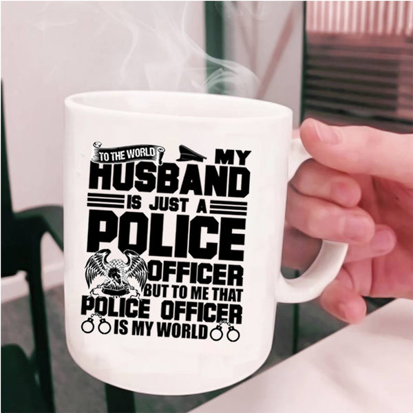 To Me That Police Officer Is My World Coffee Mug, My Husband Is Just A Police Officer Cup