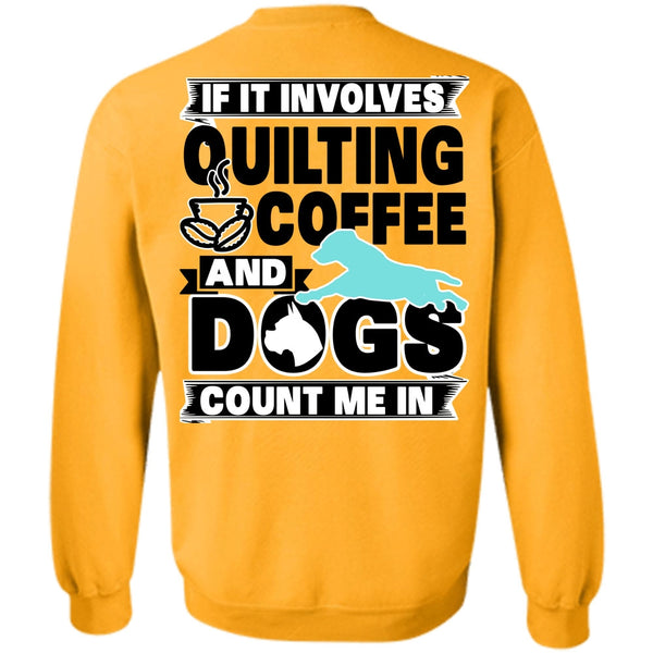 I Love My Dog T Shirt, It Involves Quilting Coffee Sweatshirt