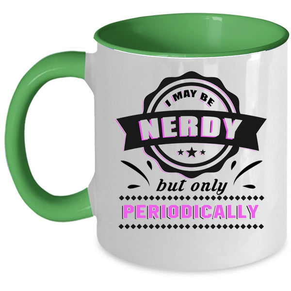 Funny Coffee Mug, I May Be Nerdy But Only Periodically Accent Mug
