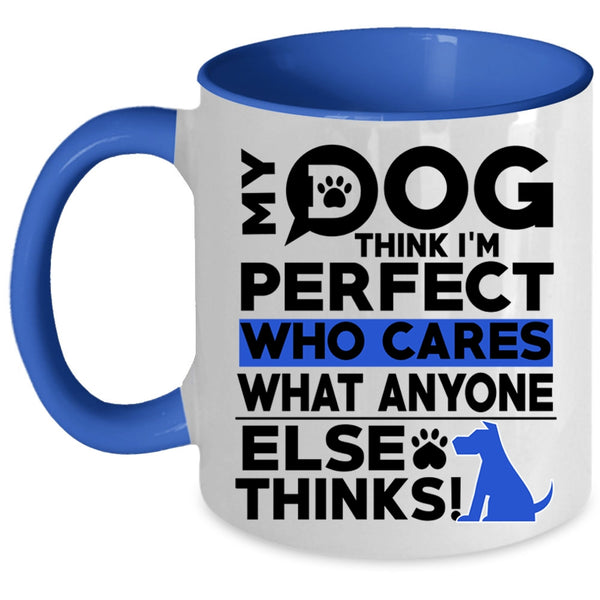 Funny Dogs Coffee Mug, My Dog Think I'm Perfect Accent Mug