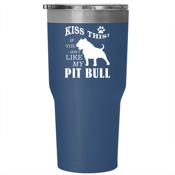 Kiss This Tumbler 30 oz Stainless Steel, If You Don't Like My Pit Bull Travel Mug