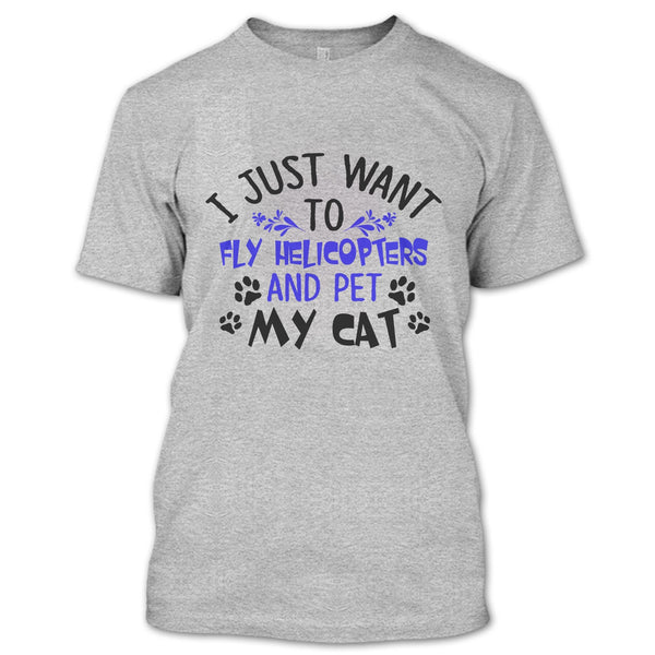 I Just Want To Fly Helicopters And Pet My Cat T Shirt, Coolest Pilot T Shirt