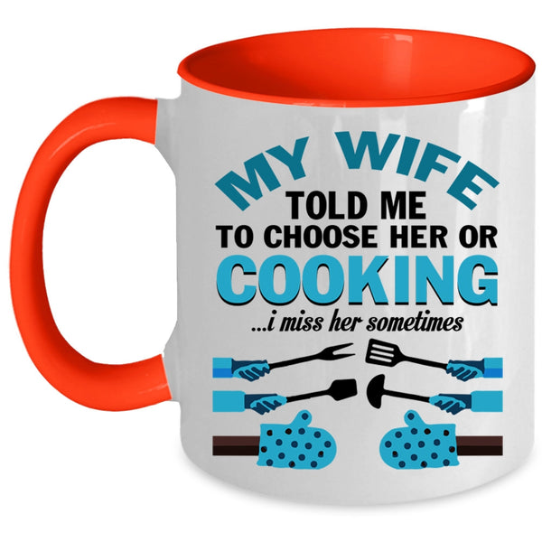 Cute Wife Coffee Mug, My Wife Told Me To Choose Her Or Cooking Accent Mug