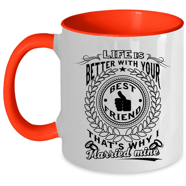 I Married My Best Friend Coffee Mug, Life Is Better With Your Best Friend Accent Mug
