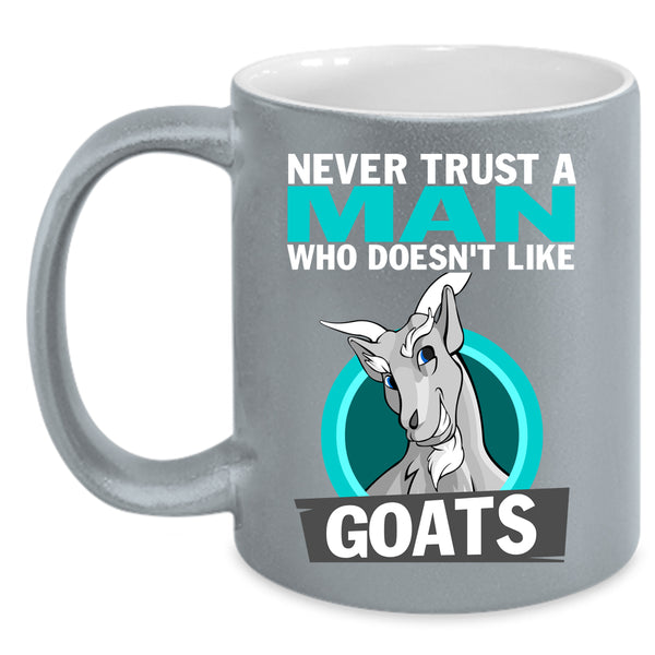Never Trust A Man Who Doesn't Like Goats Coffee Mug, Cute Goats Coffee Cup