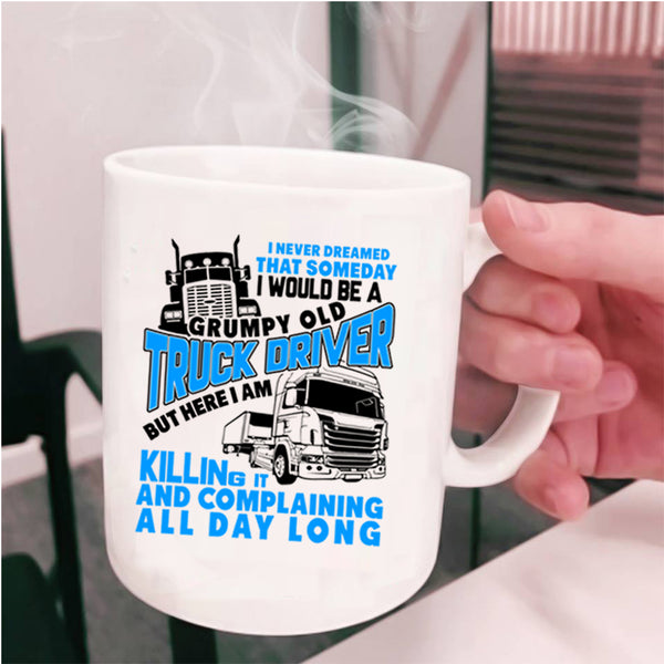 Old Truck Driver Coffee Mug, I Would Be A Grumpy Old Truck Driver Cup