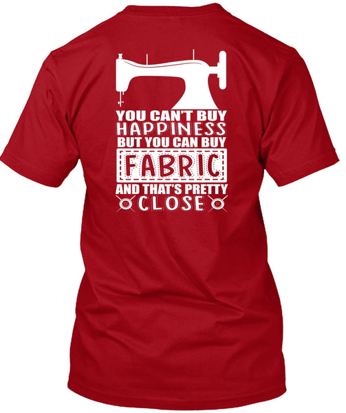 You Can Buy Fabric T Shirt, You Can't Buy Happiness T Shirt