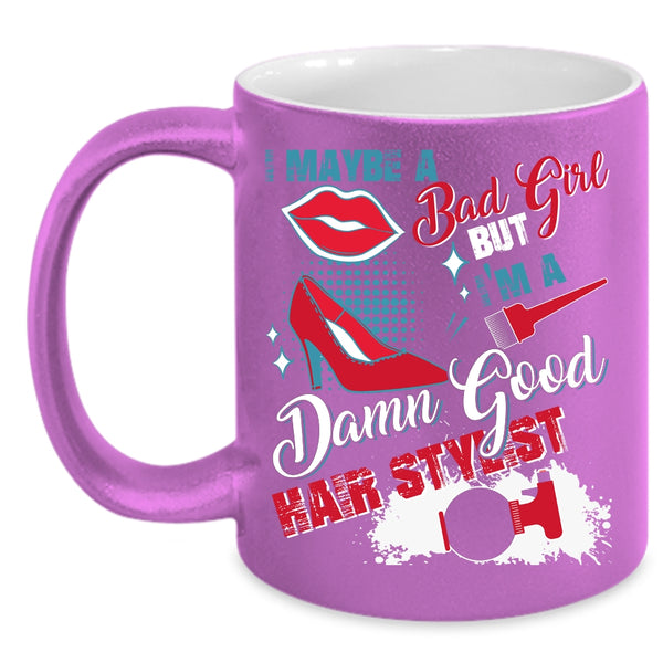 I Maybe A Bad Girl Coffee Mug, I'm A Damn Good Hair Stylist Coffee Cup