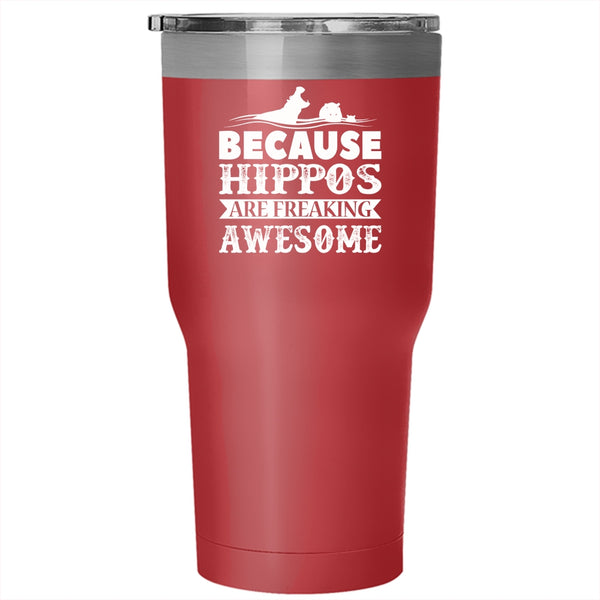 Because Hippos Are Freaking Awesome Tumbler 30 oz Stainless Steel, Funny Travel Mug