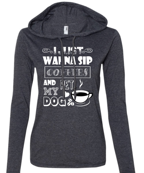 I Just Wanna Sip Coffees And Pet My Dog T Shirt, I Love My Dog T Shirt (Anvil Ladies Ringspun Hooded)
