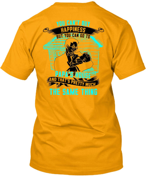 You Can't Buy Happiness T Shirt, Go To Papa's House T Shirt