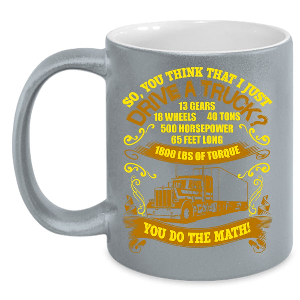 You Think That I Just Drive Truck Coffee Mug, Cool Truck Driver Coffee Cup
