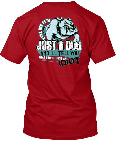 Tell Me It's Just A Dog T Shirt, Just An Idiot T Shirt