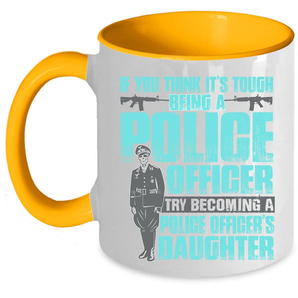 Becoming A Police Officer's Daughter Coffee Mug, It's Tough Being A Police Officer Accent Mug