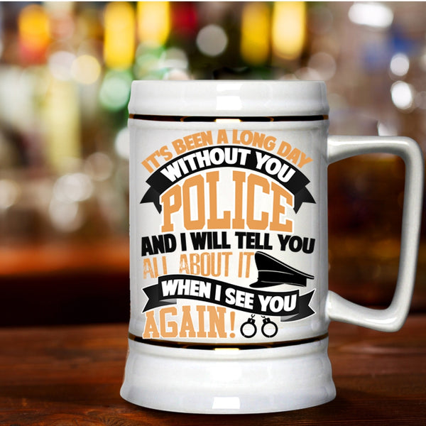 I Will Tell You All About It Beer Stein 22oz, It's Been A Long Day Without You Police Beer Mug