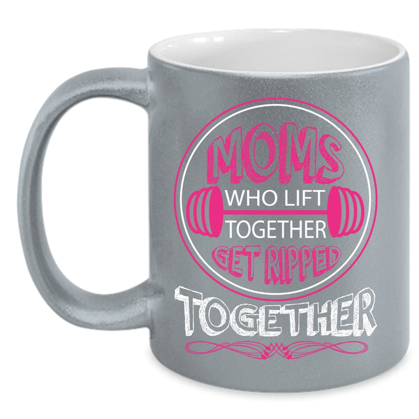 Mom Who Lift Together Coffee Mug, Get Ripped Together Coffee Cup