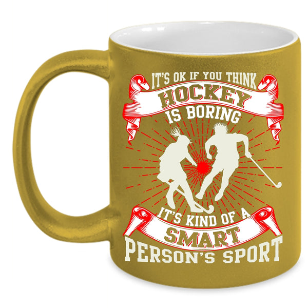 If You think Hockey Is Boring Coffee Mug, It's Kind Of A Smart Person's Sport Coffee Cup