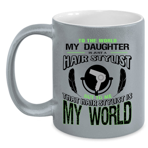 That Hairstylist Is My World Coffee Mug, My Daughter Is Just A Hair Stylist Accent Mug