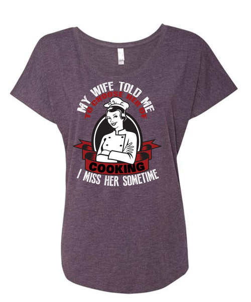 My Wife Told Me T Shirt, Choose Her Of Cooking T Shirt, Cool Shirt (Ladies' Triblend Dolman Sleeve)