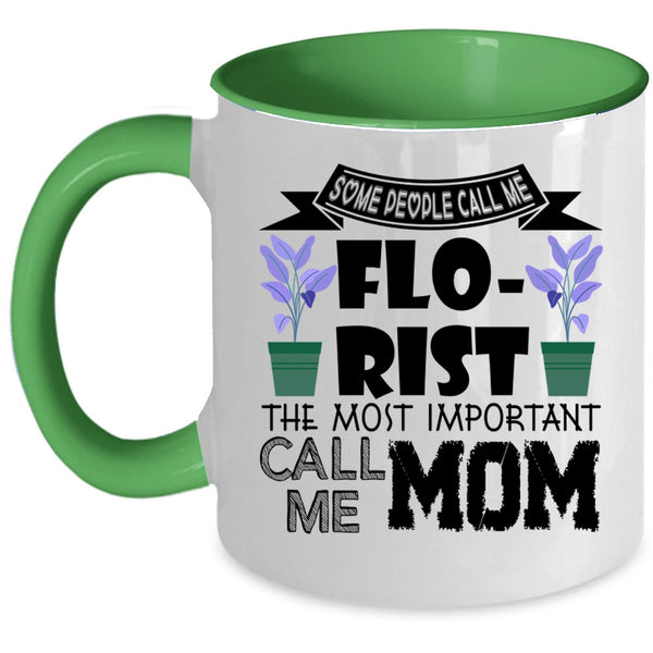 The Most Important Call Me Mom Coffee Mug, Some People Call Me Florist Accent Mug
