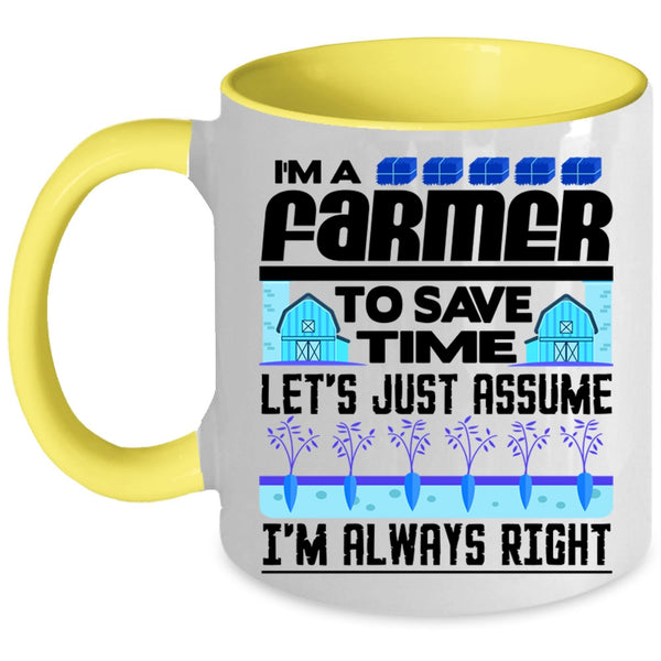 I'm Always Right Coffee Mug, I'm A Farmer To Save Time Accent Mug