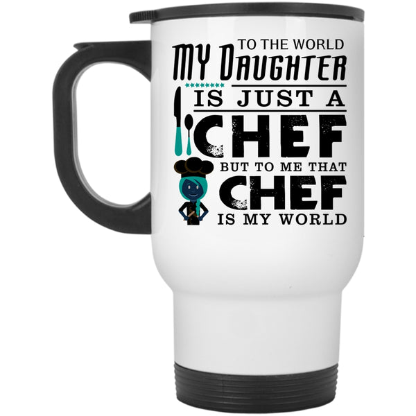 To Me That Chef Is My World Travel Mug, My Daughter Is A Chef Mug