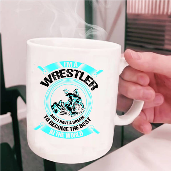 I Have A Dream To Become The Best In The World Coffee Mug, I'm A Wrestler Cup