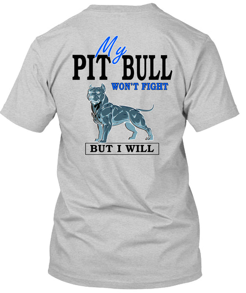 My Pit Bull Won't Fight T Shirt, I Love Dogs T Shirt
