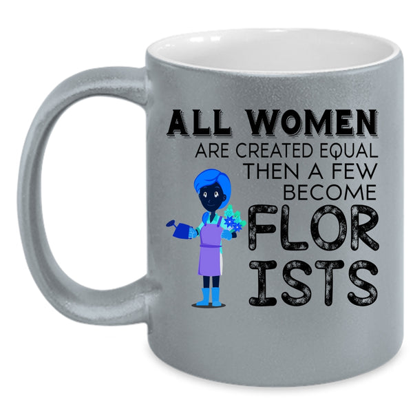 A Few Become Florists Coffee Mug, All Women Are Created Equal Accent Mug