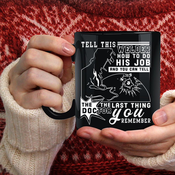 Tell This Welder How To Do His Job Coffee Mug, Funny Welder Coffee Cup