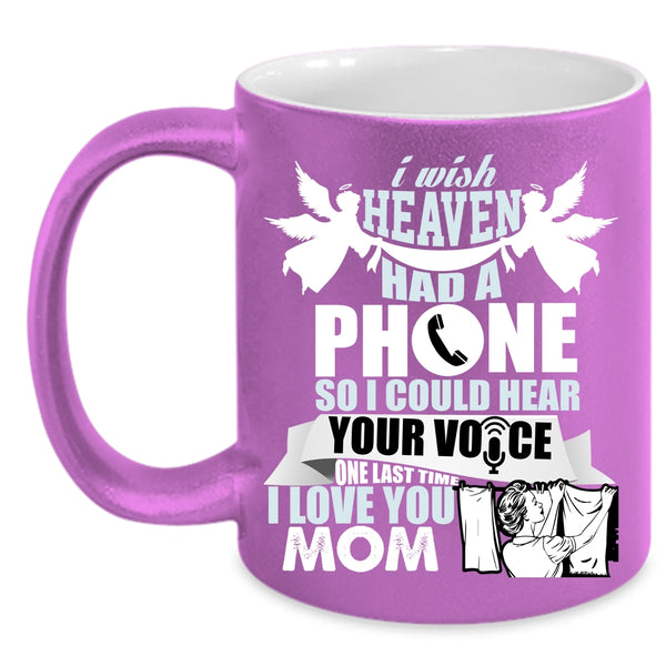 I Wish Heaven Had A Phone Coffee Mug, I Love You Mom Coffee Cup
