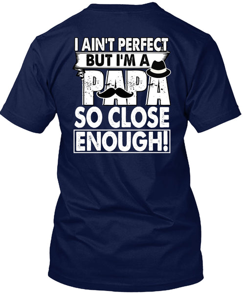 I'm A Papa So Close Enough T Shirt, Being A Dad T Shirt