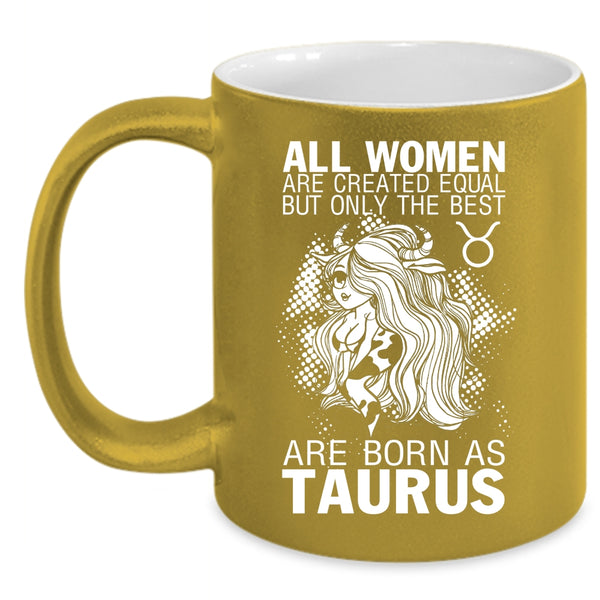 Only The Best Women Are Born As Taurus Coffee Mug, Cute Girls Coffee Cup