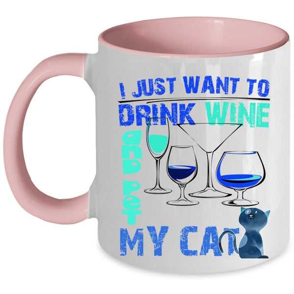 My Cat Coffee Mug, I Just Want To Drink Wine And Pet Accent Mug