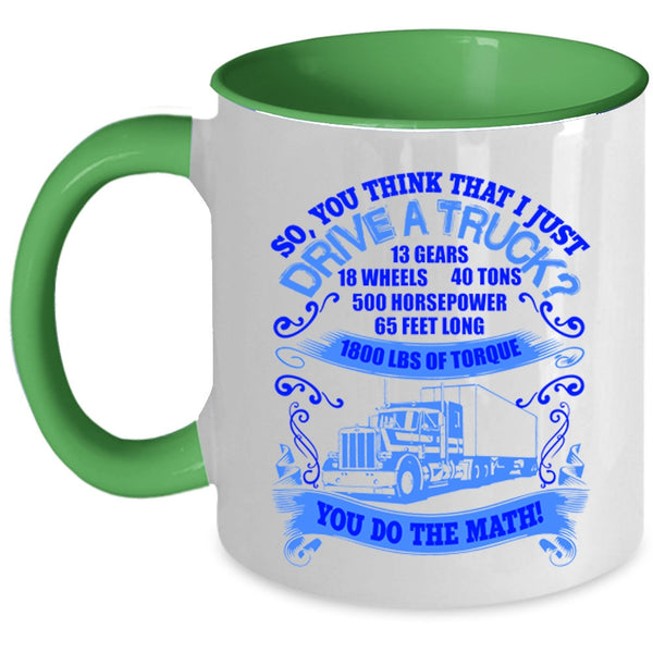 Cool Truck Driver Coffee Mug, You Think That I Just Drive Truck Accent Mug