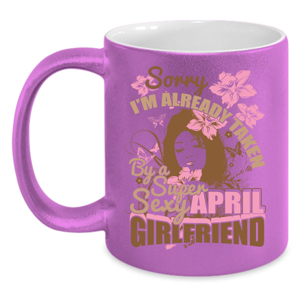 I'm Already Taken By An April Girlfriend Coffee Mug, Cute April Girlfriend Coffee Cup