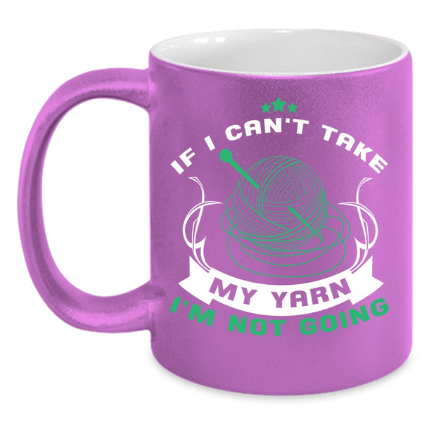 If I Can't Take My Yarn Coffee Mug, I'm Not Going Coffee Cup