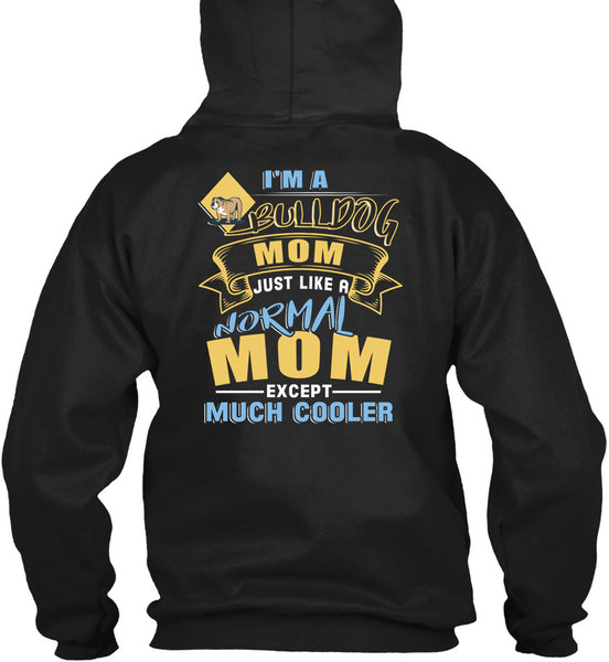 I'm A Bulldog Mom Just Like A Normal Mom Except Much Cooler T Shirt, Being A Mother T Shirt
