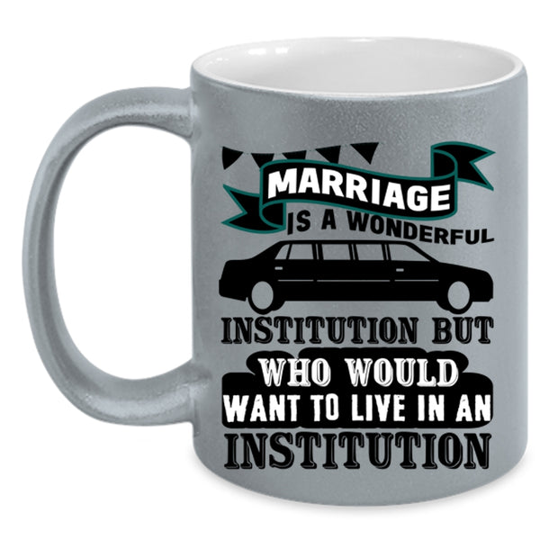 Cute Love Coffee Mug, Marriage Is A Wonderful Institution Accent Mug