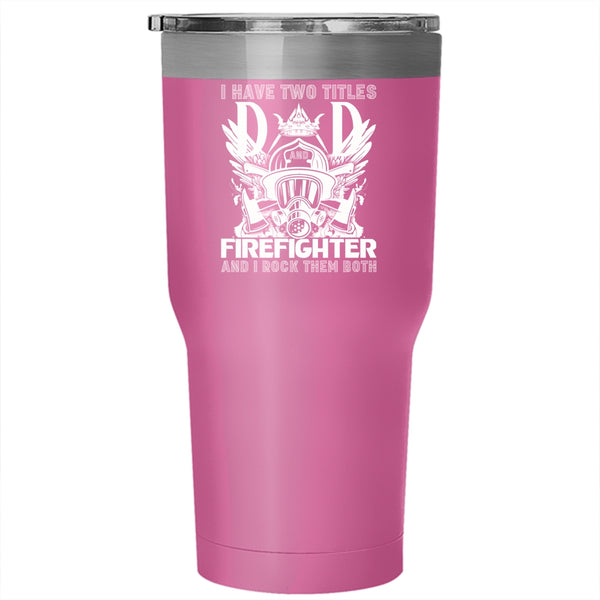 I Have Two Titles Dad Firefighter Tumbler 30 oz Stainless Steel, Best Dad Ever Travel Mug