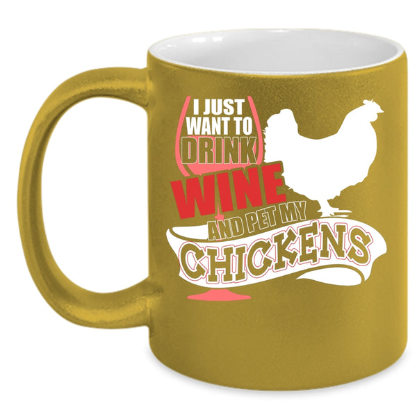 I Just Want To Drink Wine And Pet Coffee Mug, My Chickens Coffee Cup