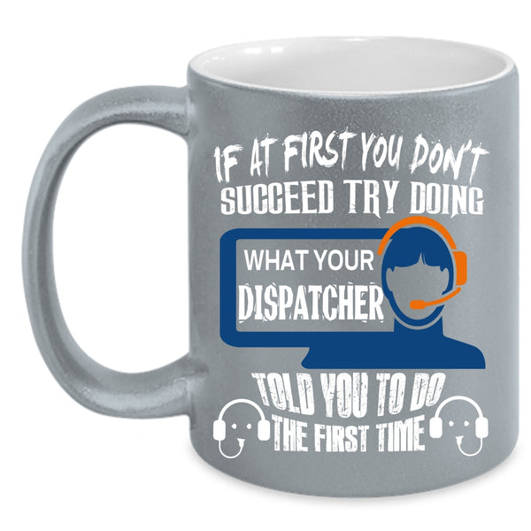 Dispatcher Told You To Do The First Time Coffee Mug, Funny Coffee Cup