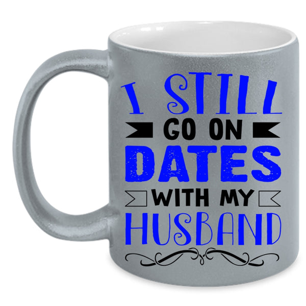 Lovely Dating Coffee Mug, I Still Go On Dates With My Husband Accent Mug