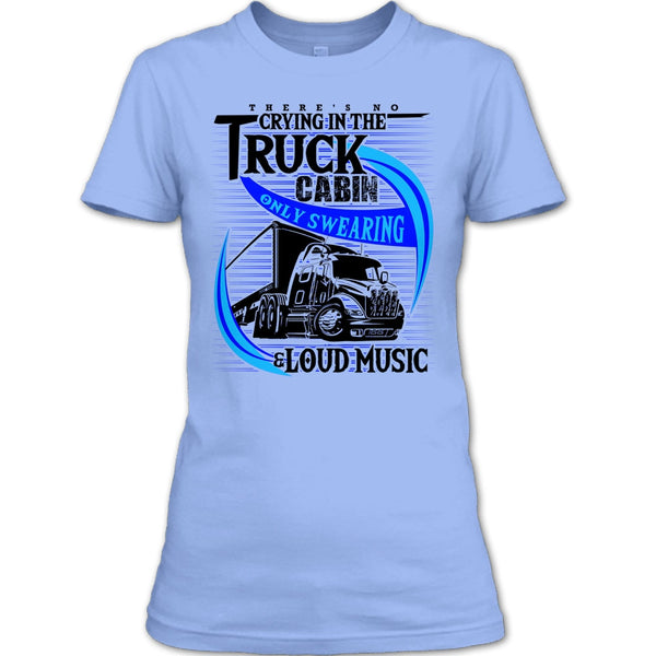 There's No Cry In The Truck Cabin T Shirt, Truck Driver T Shirt
