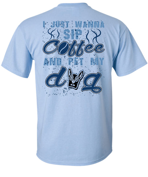 I Just Wanna Sip Coffee And Pet My Dog T Shirt, I Love My Dogs T Shirt
